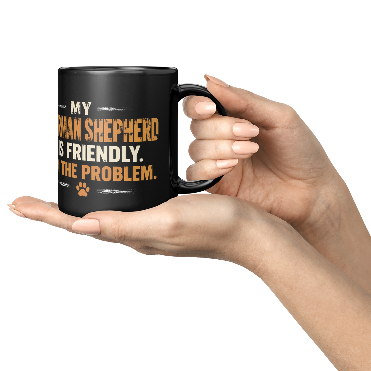 Hands presenting a black German Shepherd mug with the slogan “My German Shepherd Is Friendly. I'm the Problem.”